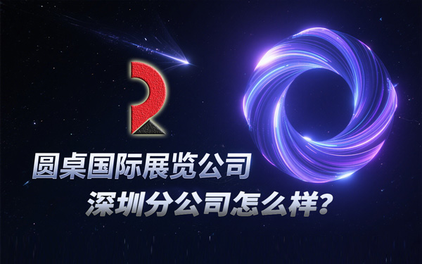 圓桌國際展覽有限公司深圳分公司怎么樣？